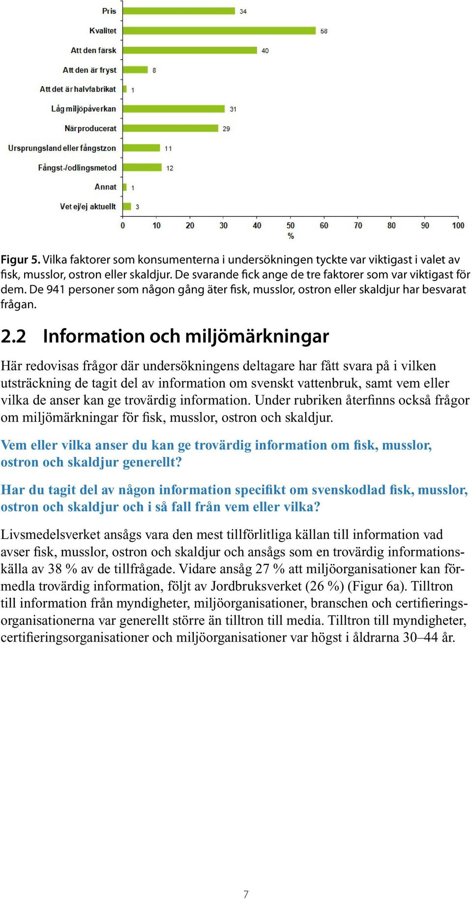2 Information och miljömärkningar Här redovisas frågor där undersökningens deltagare har fått svara på i vilken utsträckning de tagit del av information om svenskt vattenbruk, samt vem eller vilka de