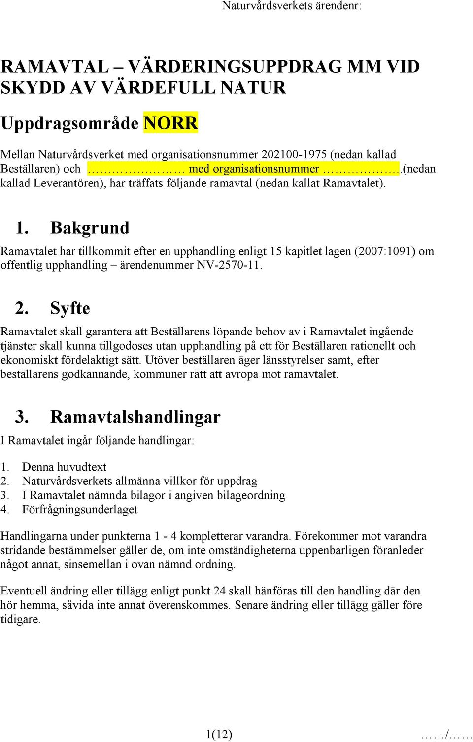 Bakgrund Ramavtalet har tillkommit efter en upphandling enligt 15 kapitlet lagen (2007:1091) om offentlig upphandling ärendenummer NV-2570-11. 2.