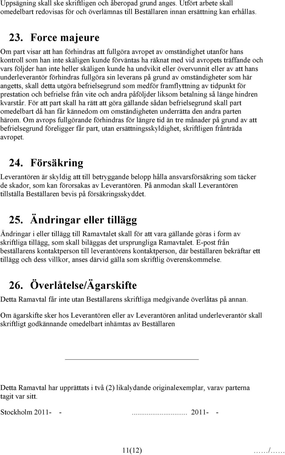 han inte heller skäligen kunde ha undvikit eller övervunnit eller av att hans underleverantör förhindras fullgöra sin leverans på grund av omständigheter som här angetts, skall detta utgöra