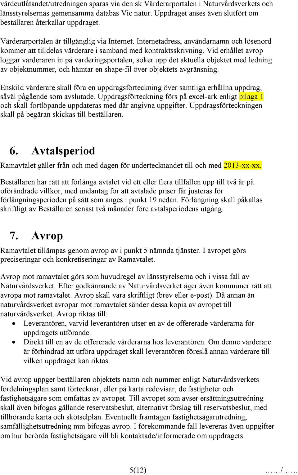 Vid erhållet avrop loggar värderaren in på värderingsportalen, söker upp det aktuella objektet med ledning av objektnummer, och hämtar en shape-fil över objektets avgränsning.