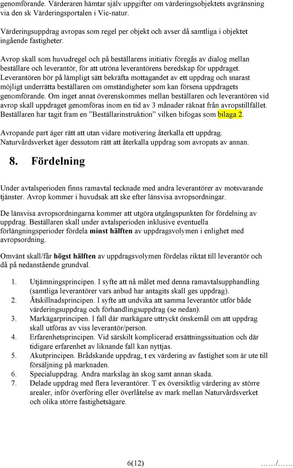 Avrop skall som huvudregel och på beställarens initiativ föregås av dialog mellan beställare och leverantör, för att utröna leverantörens beredskap för uppdraget.