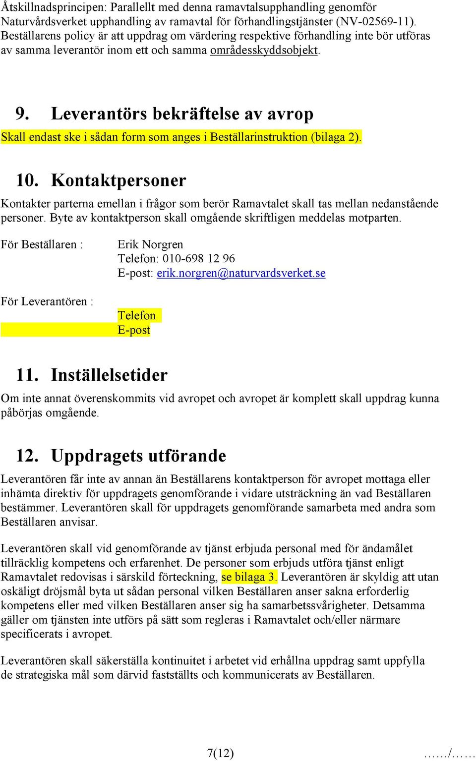 Leverantörs bekräftelse av avrop Skall endast ske i sådan form som anges i Beställarinstruktion (bilaga 2). 10.