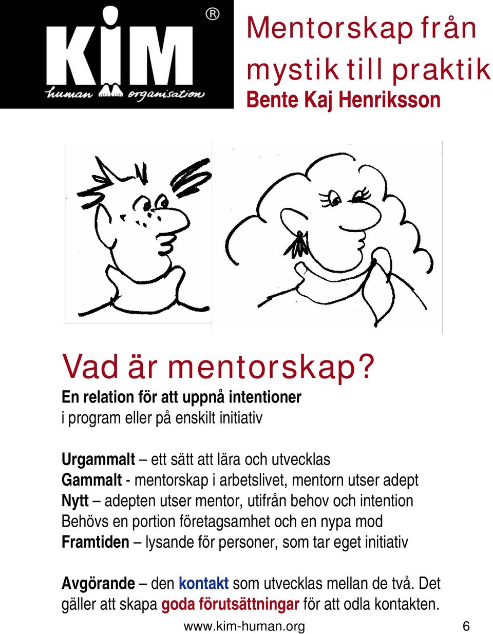 Gammalt - mentorskap i arbetslivet, mentorn utser adept Nytt adepten utser mentor, utifrån behov och intention Behövs en