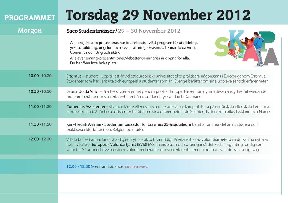 20 Erasmus studera i upp till ett år vid ett europeiskt universitet eller praktisera någonstans i Europa genom Erasmus.
