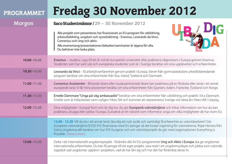 20 Erasmus studera i upp till ett år vid ett europeiskt universitet eller praktisera någonstans i Europa genom Erasmus.