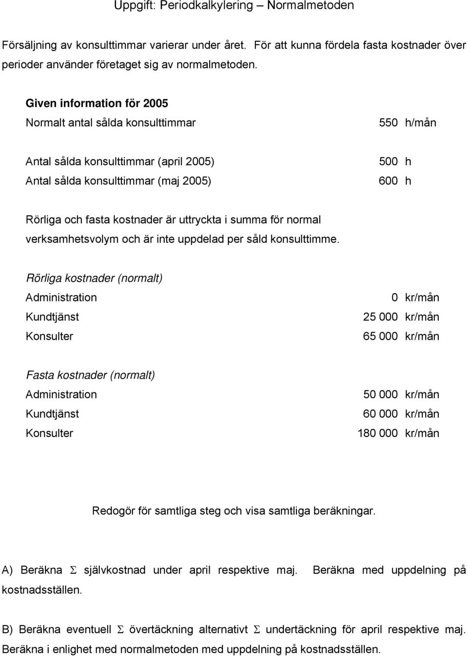 i summa för normal verksamhetsvolym och är inte uppdelad per såld konsulttimme.