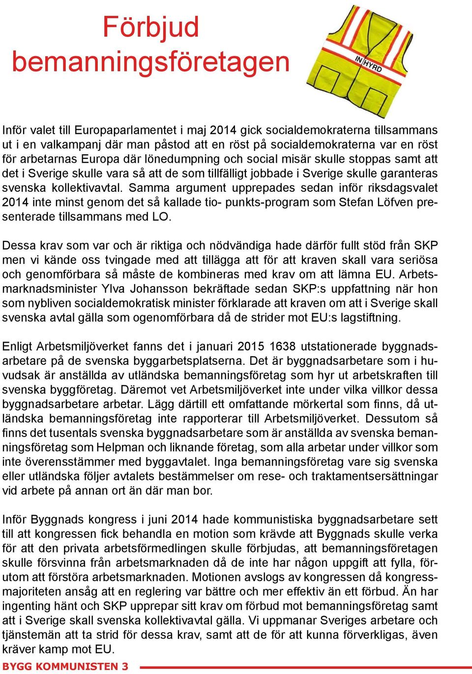 Samma argument upprepades sedan inför riksdagsvalet 2014 inte minst genom det så kallade tio- punkts-program som Stefan Löfven presenterade tillsammans med LO.
