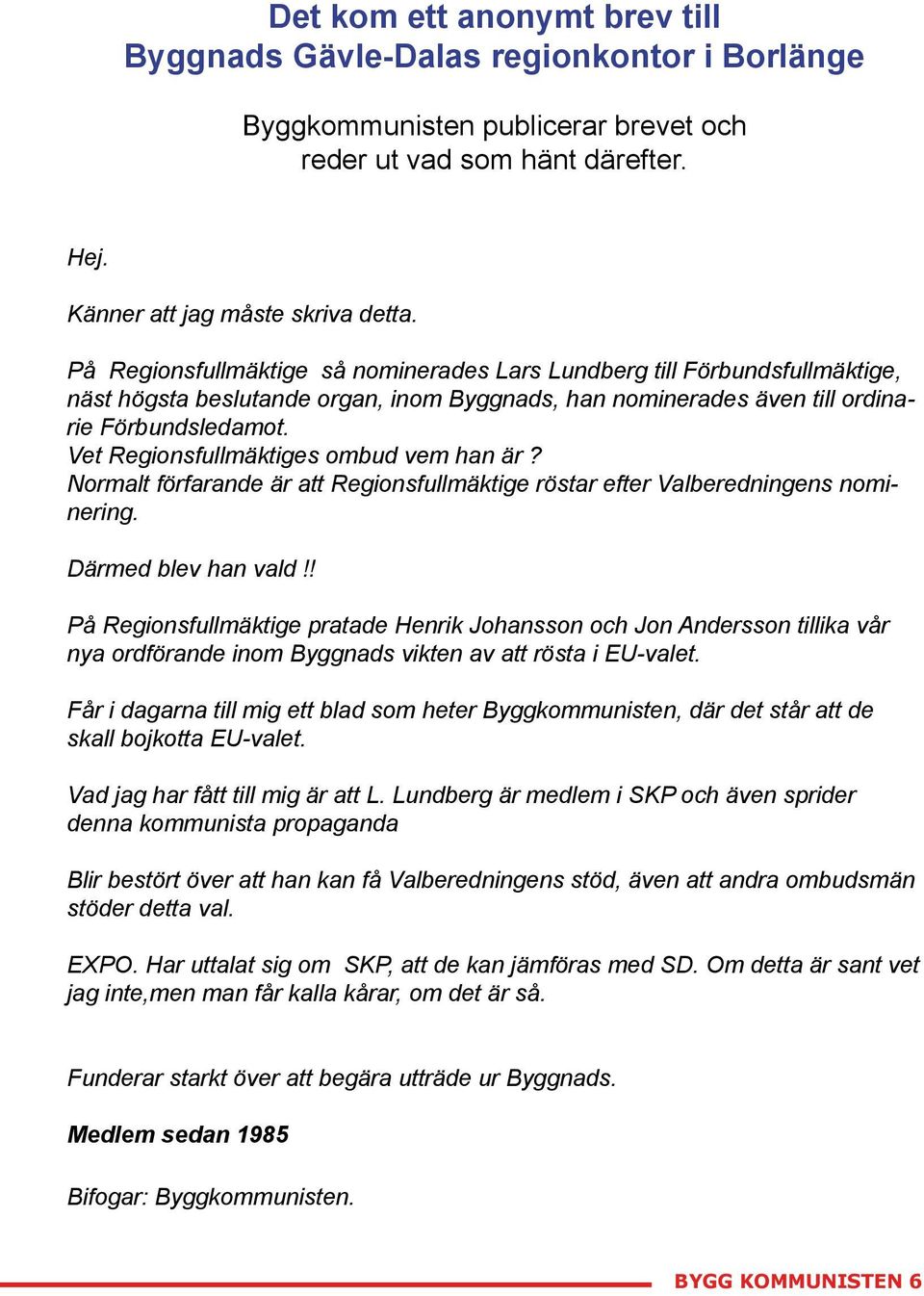 Vet Regionsfullmäktiges ombud vem han är? Normalt förfarande är att Regionsfullmäktige röstar efter Valberedningens nominering. Därmed blev han vald!