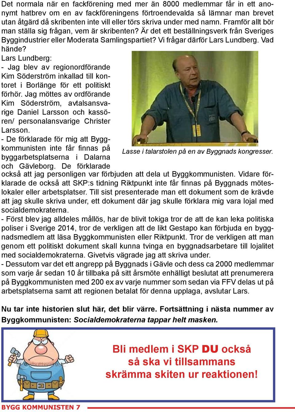 Vi frågar därför Lars Lundberg. Vad hände? Lars Lundberg: - Jag blev av regionordförande Kim Söderström inkallad till kontoret i Borlänge för ett politiskt förhör.