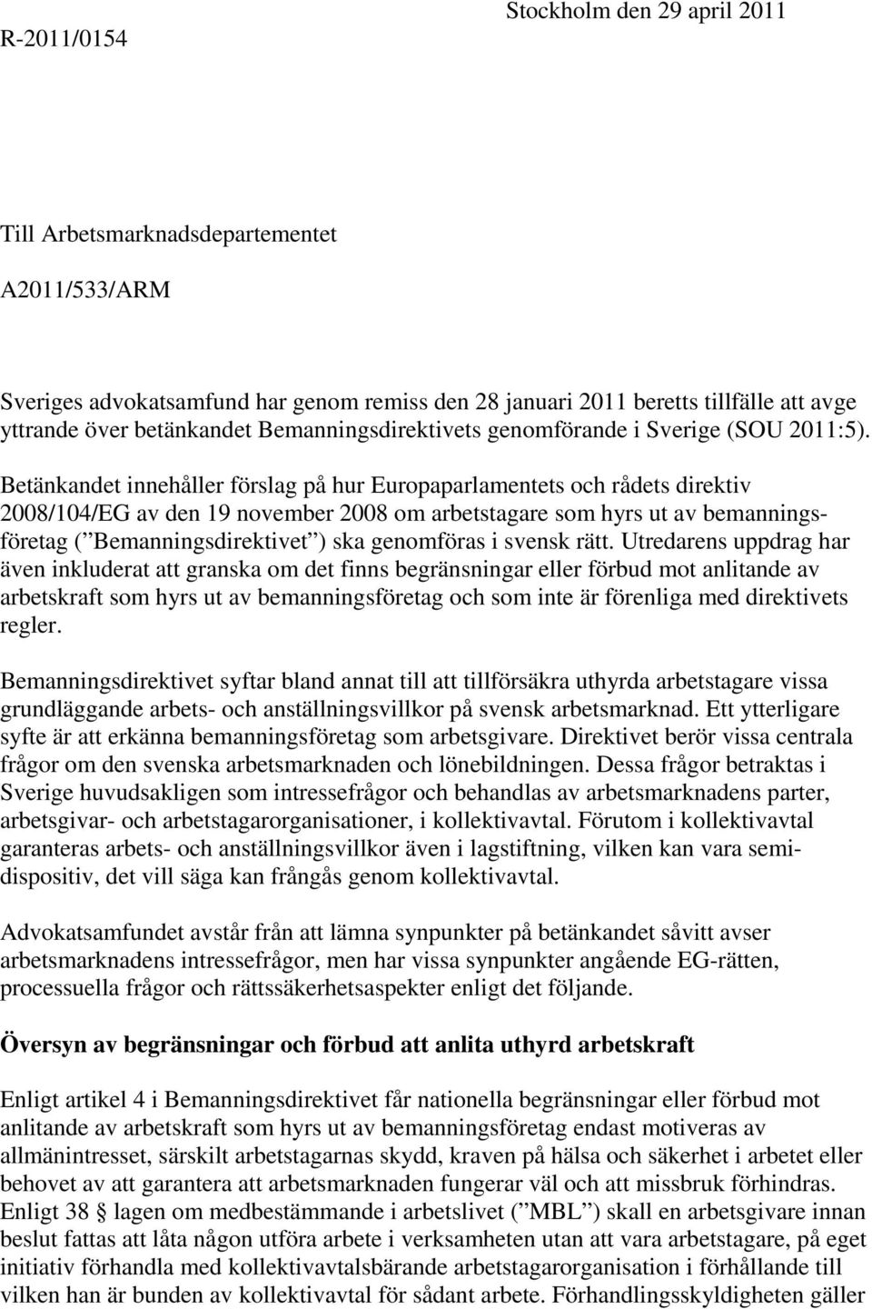 Betänkandet innehåller förslag på hur Europaparlamentets och rådets direktiv 2008/104/EG av den 19 november 2008 om arbetstagare som hyrs ut av bemanningsföretag ( Bemanningsdirektivet ) ska