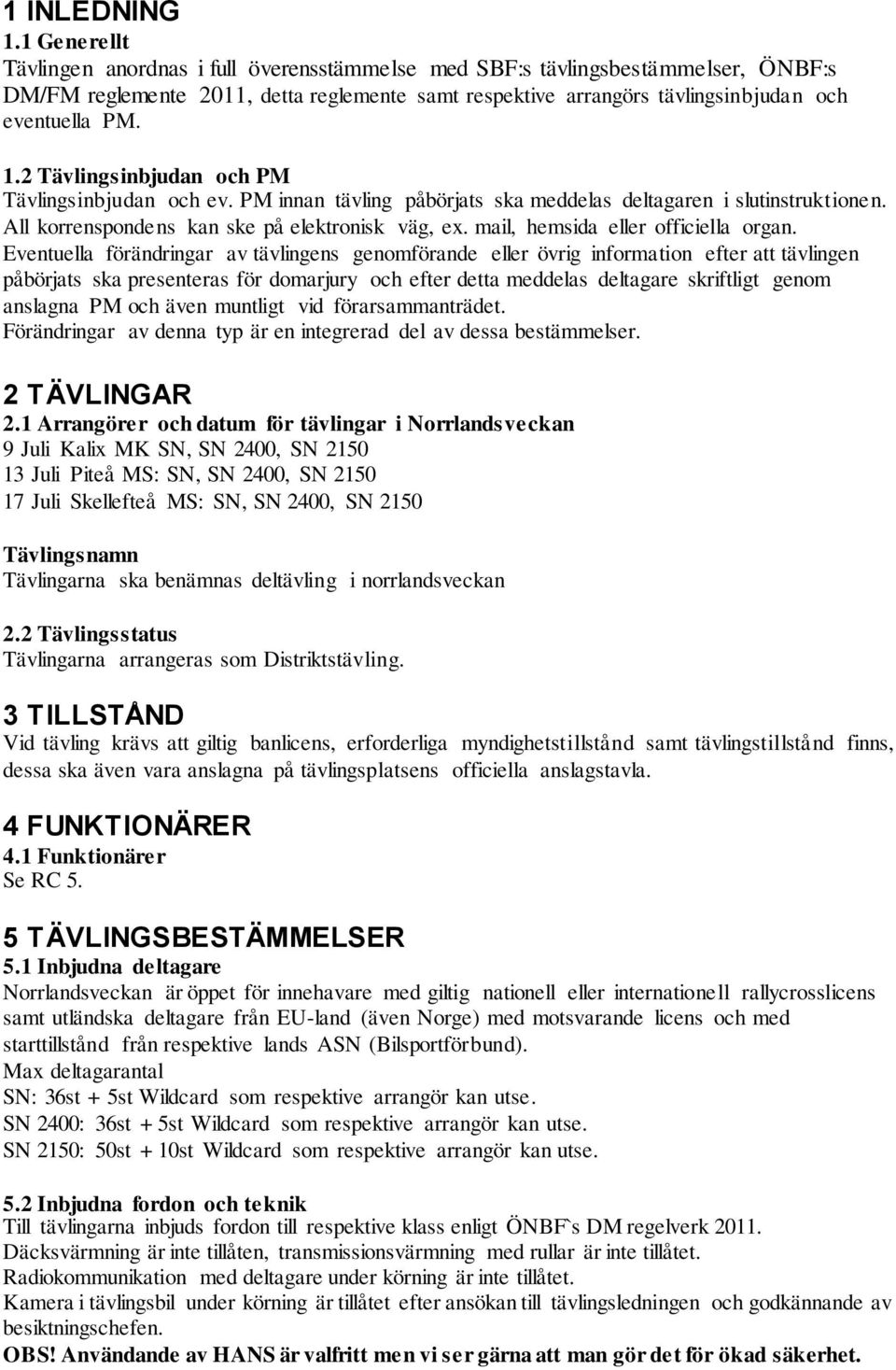 2 Tävlingsinbjudan och PM Tävlingsinbjudan och ev. PM innan tävling påbörjats ska meddelas deltagaren i slutinstruktionen. All korrenspondens kan ske på elektronisk väg, ex.