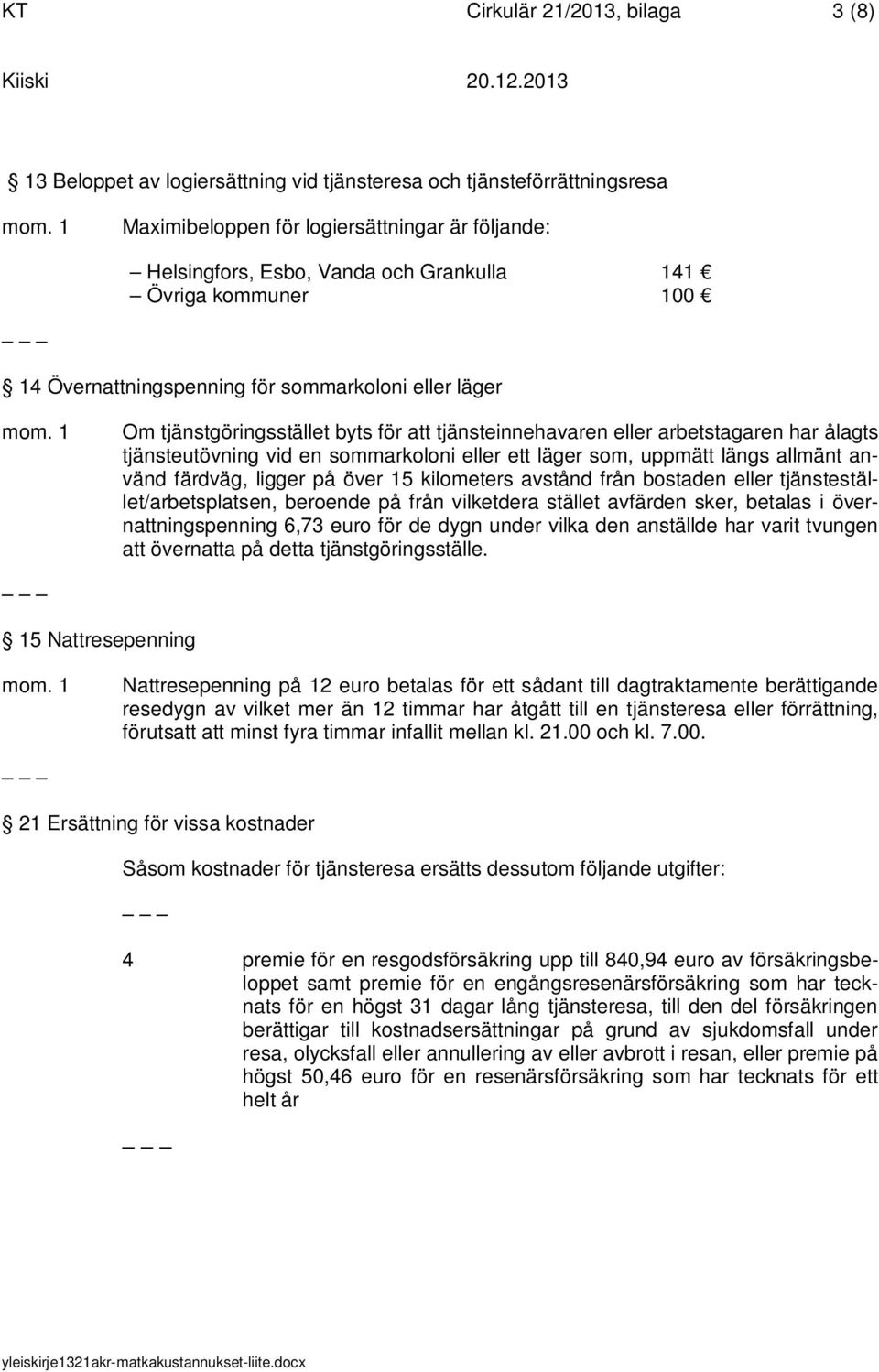 1 Om tjänstgöringsstället byts för att tjänsteinnehavaren eller arbetstagaren har ålagts tjänsteutövning vid en sommarkoloni eller ett läger som, uppmätt längs allmänt använd färdväg, ligger på över