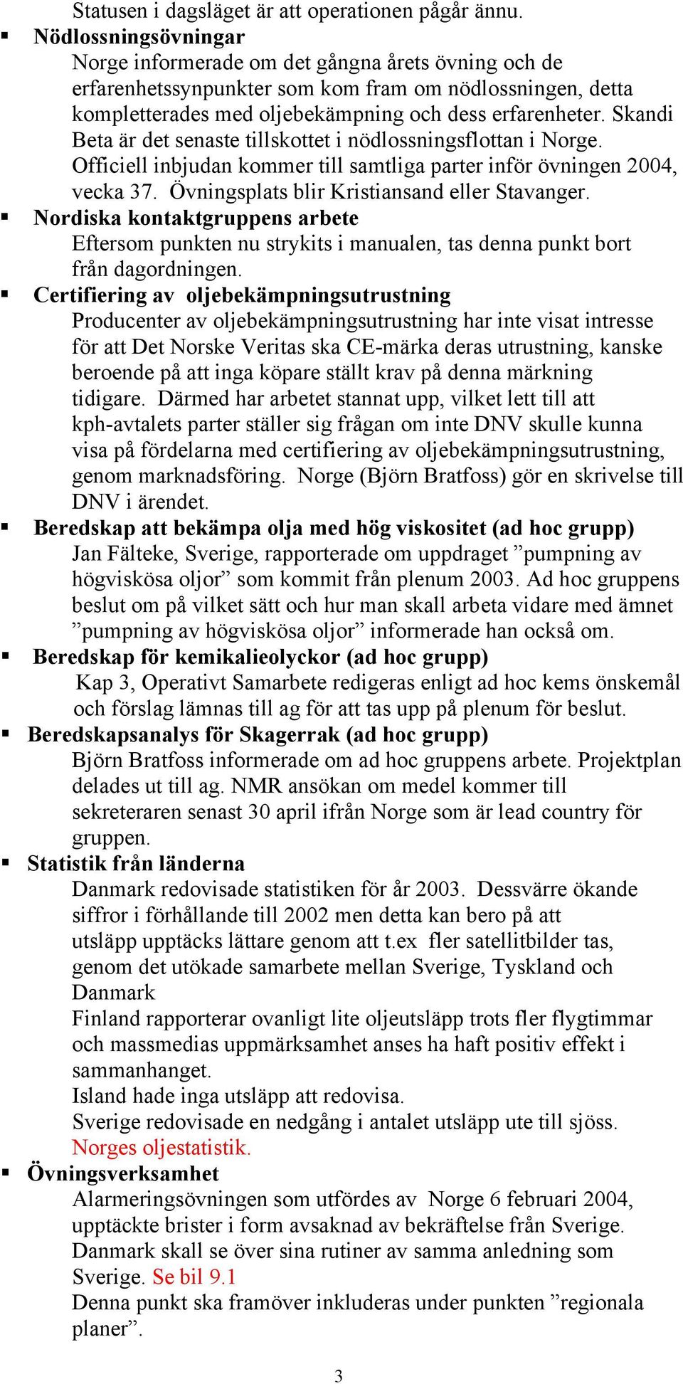 Skandi Beta är det senaste tillskottet i nödlossningsflottan i Norge. Officiell inbjudan kommer till samtliga parter inför övningen 2004, vecka 37. Övningsplats blir Kristiansand eller Stavanger.