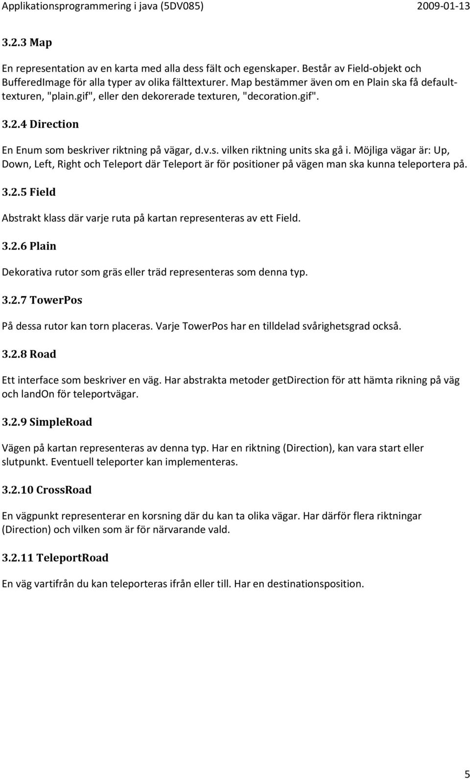 Möjliga vägar är: Up, Down, Left, Right och Teleport där Teleport är för positioner på vägen man ska kunna teleportera på. 3.2.