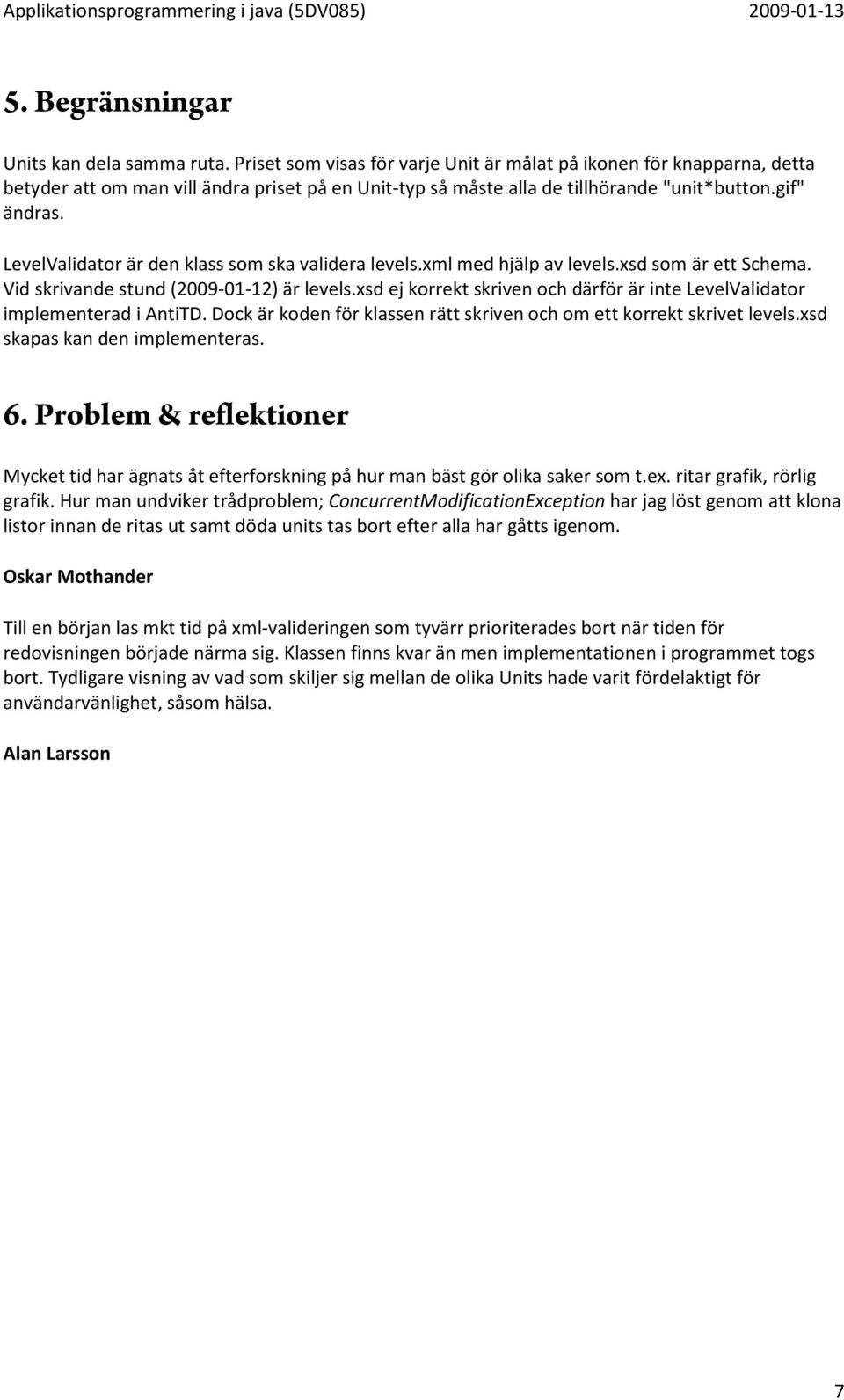 LevelValidator är den klass som ska validera levels.xml med hjälp av levels.xsd som är ett Schema. Vid skrivande stund (2009-01-12) är levels.