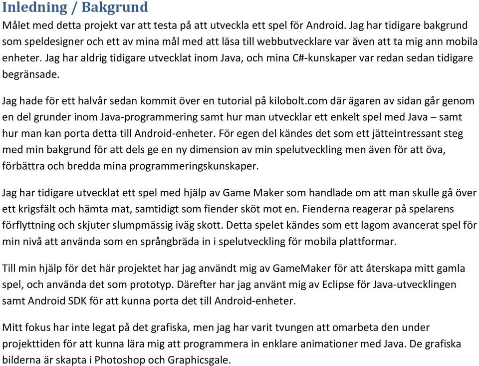 Jag har aldrig tidigare utvecklat inom Java, och mina C#-kunskaper var redan sedan tidigare begränsade. Jag hade för ett halvår sedan kommit över en tutorial på kilobolt.