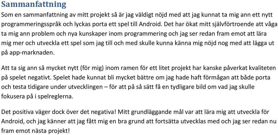 känna mig nöjd nog med att lägga ut på app-marknaden. Att ta sig ann så mycket nytt (för mig) inom ramen för ett litet projekt har kanske påverkat kvaliteten på spelet negativt.