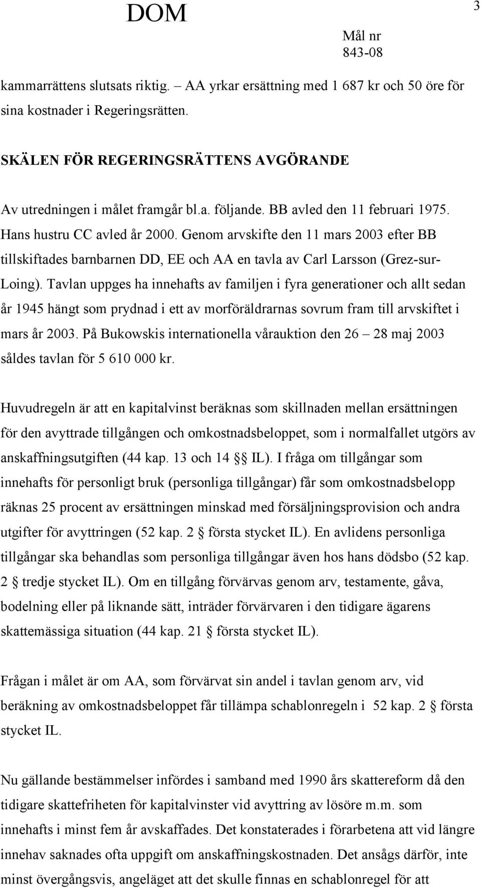 Tavlan uppges ha innehafts av familjen i fyra generationer och allt sedan år 1945 hängt som prydnad i ett av morföräldrarnas sovrum fram till arvskiftet i mars år 2003.