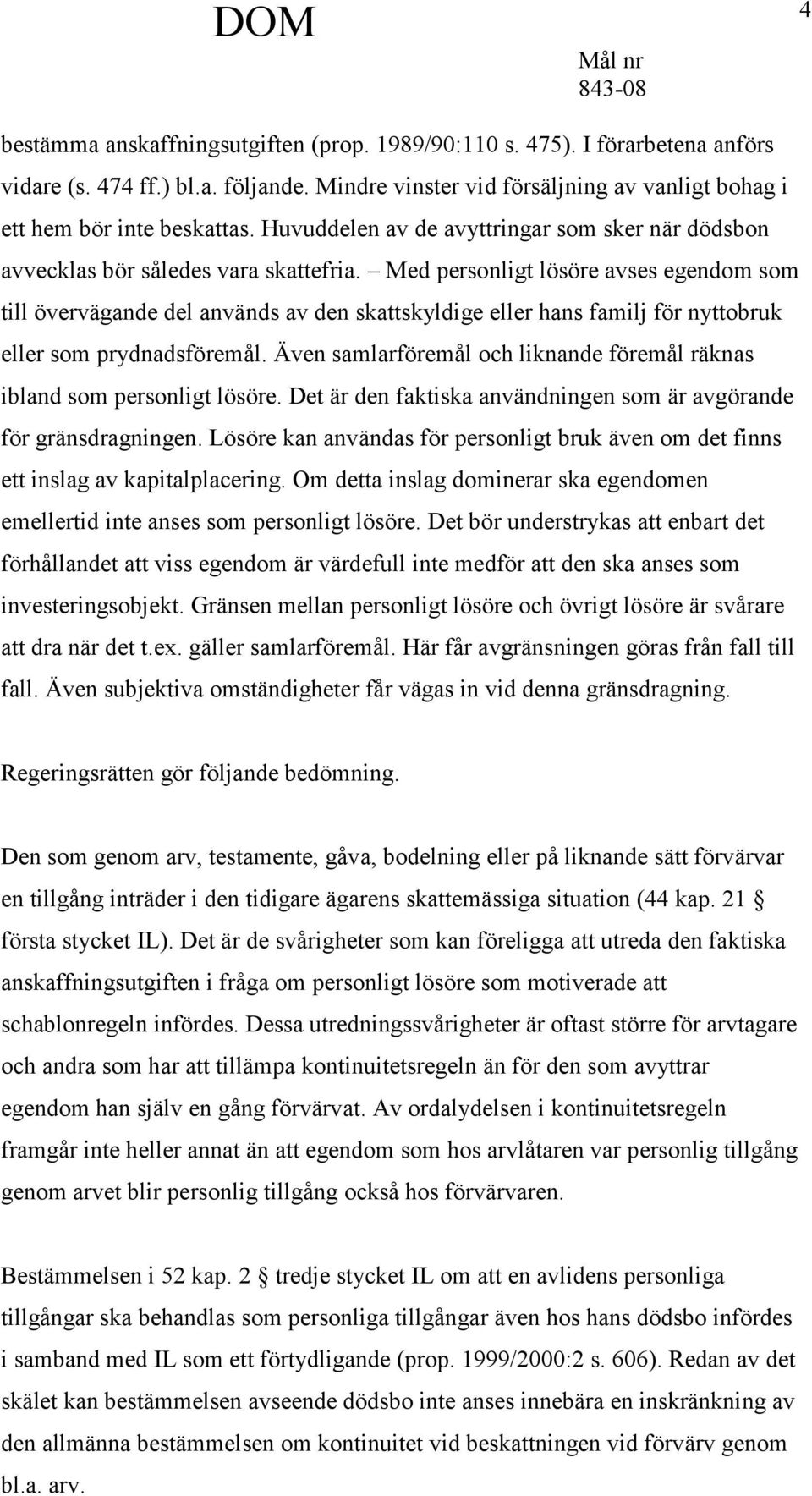 Med personligt lösöre avses egendom som till övervägande del används av den skattskyldige eller hans familj för nyttobruk eller som prydnadsföremål.