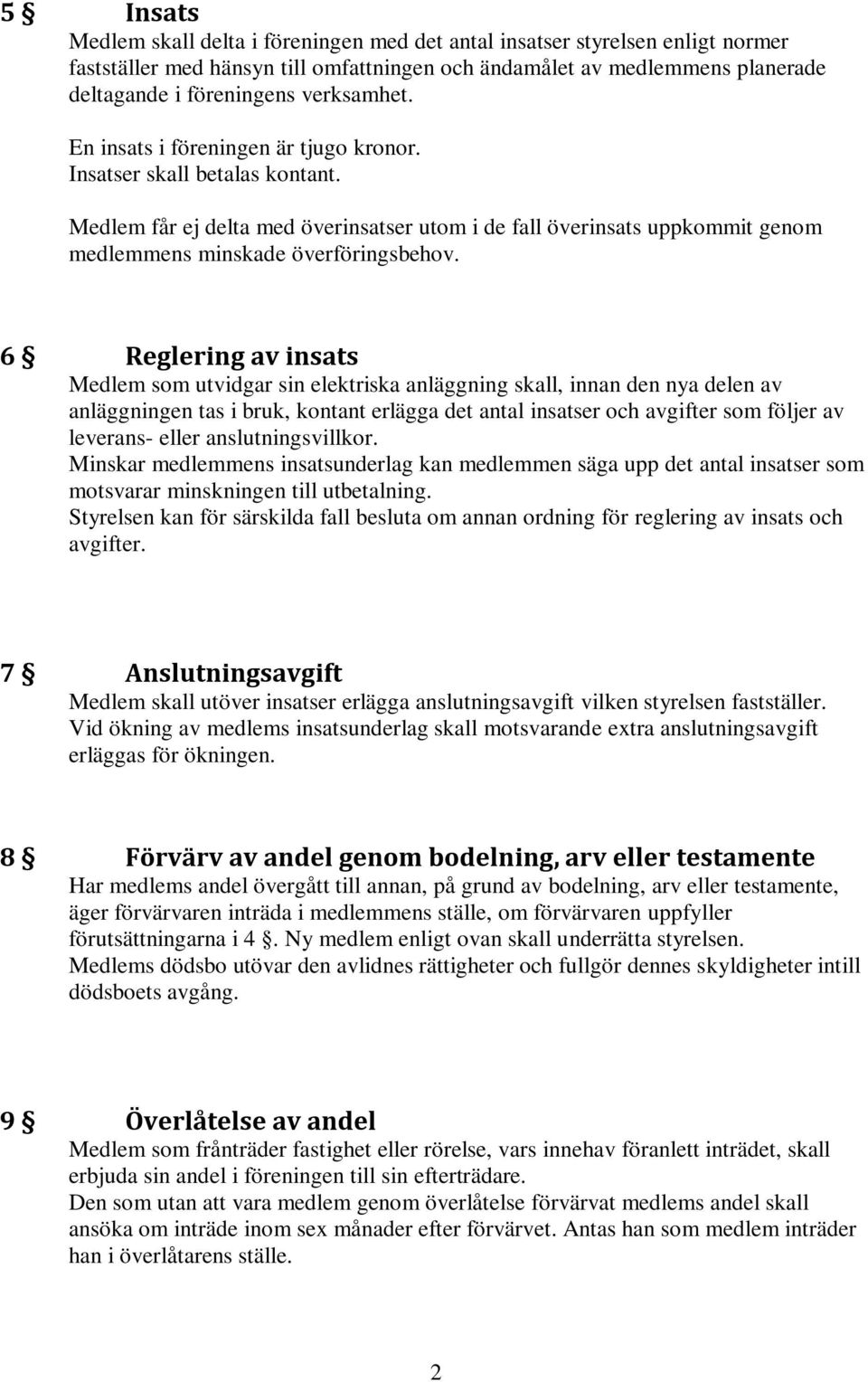 6 Reglering av insats Medlem som utvidgar sin elektriska anläggning skall, innan den nya delen av anläggningen tas i bruk, kontant erlägga det antal insatser och avgifter som följer av leverans-