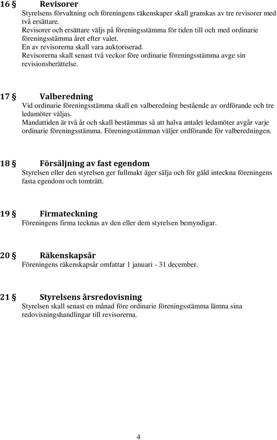 Revisorerna skall senast två veckor före ordinarie föreningsstämma avge sin revisionsberättelse.