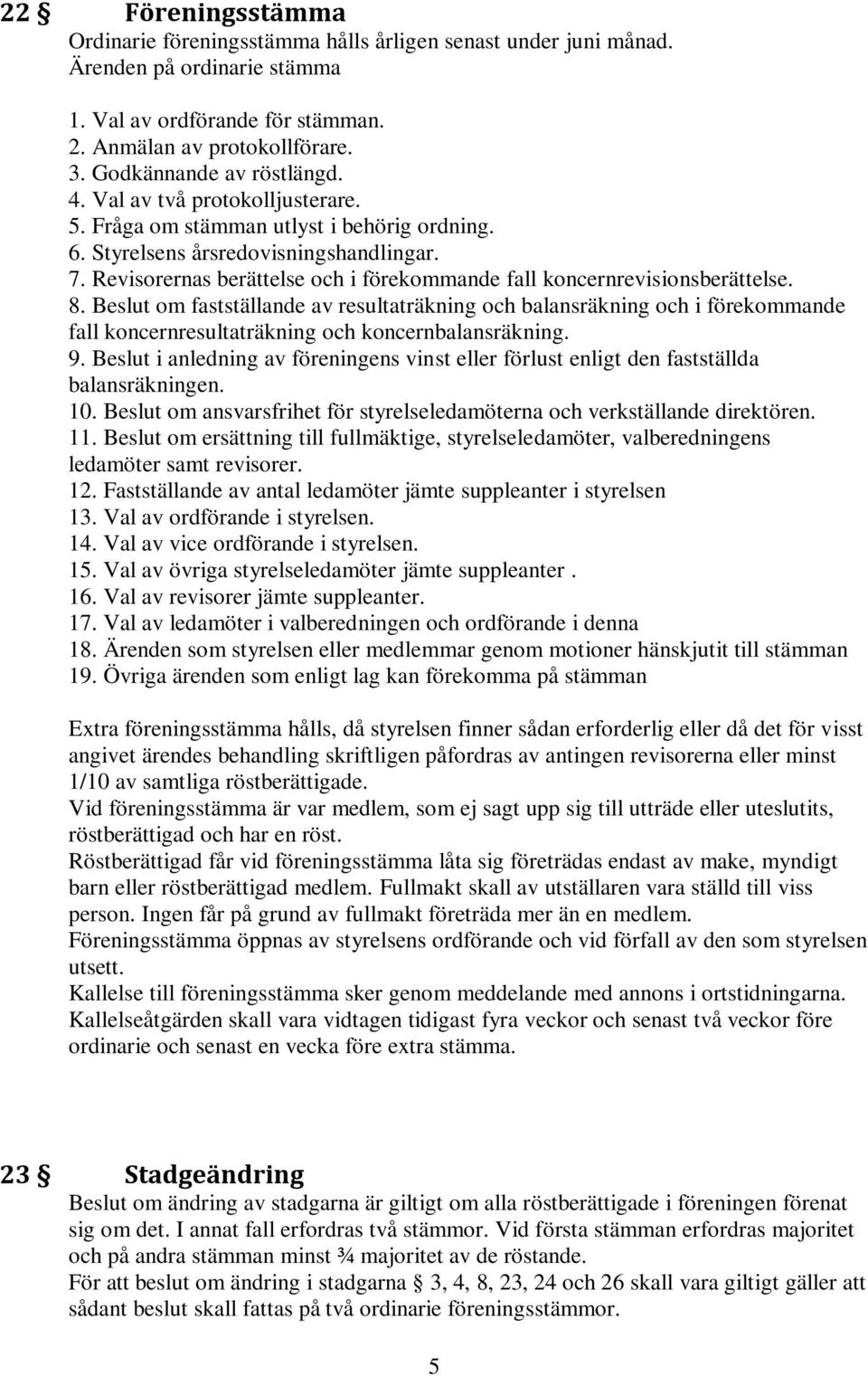 Revisorernas berättelse och i förekommande fall koncernrevisionsberättelse. 8.