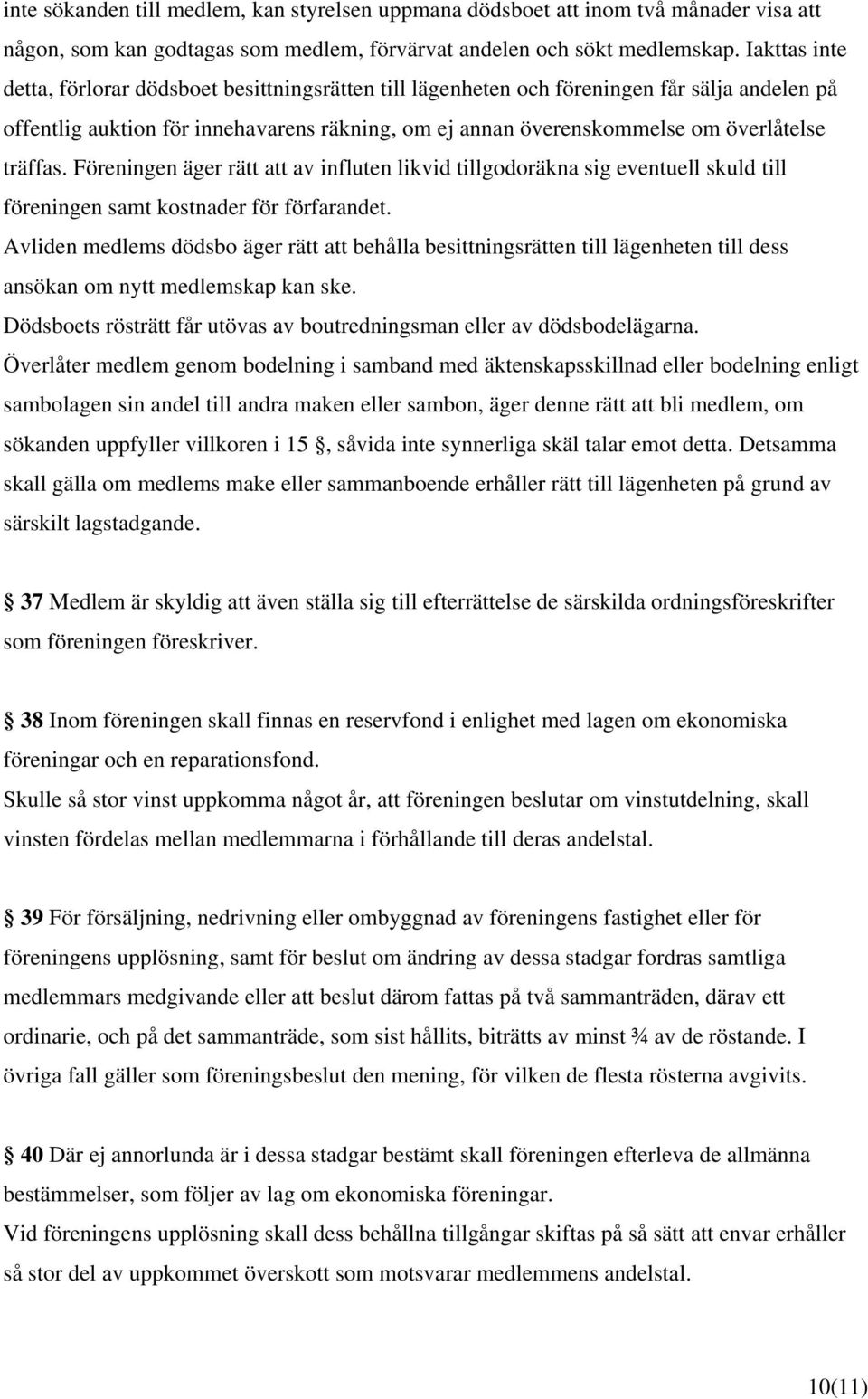 träffas. Föreningen äger rätt att av influten likvid tillgodoräkna sig eventuell skuld till föreningen samt kostnader för förfarandet.