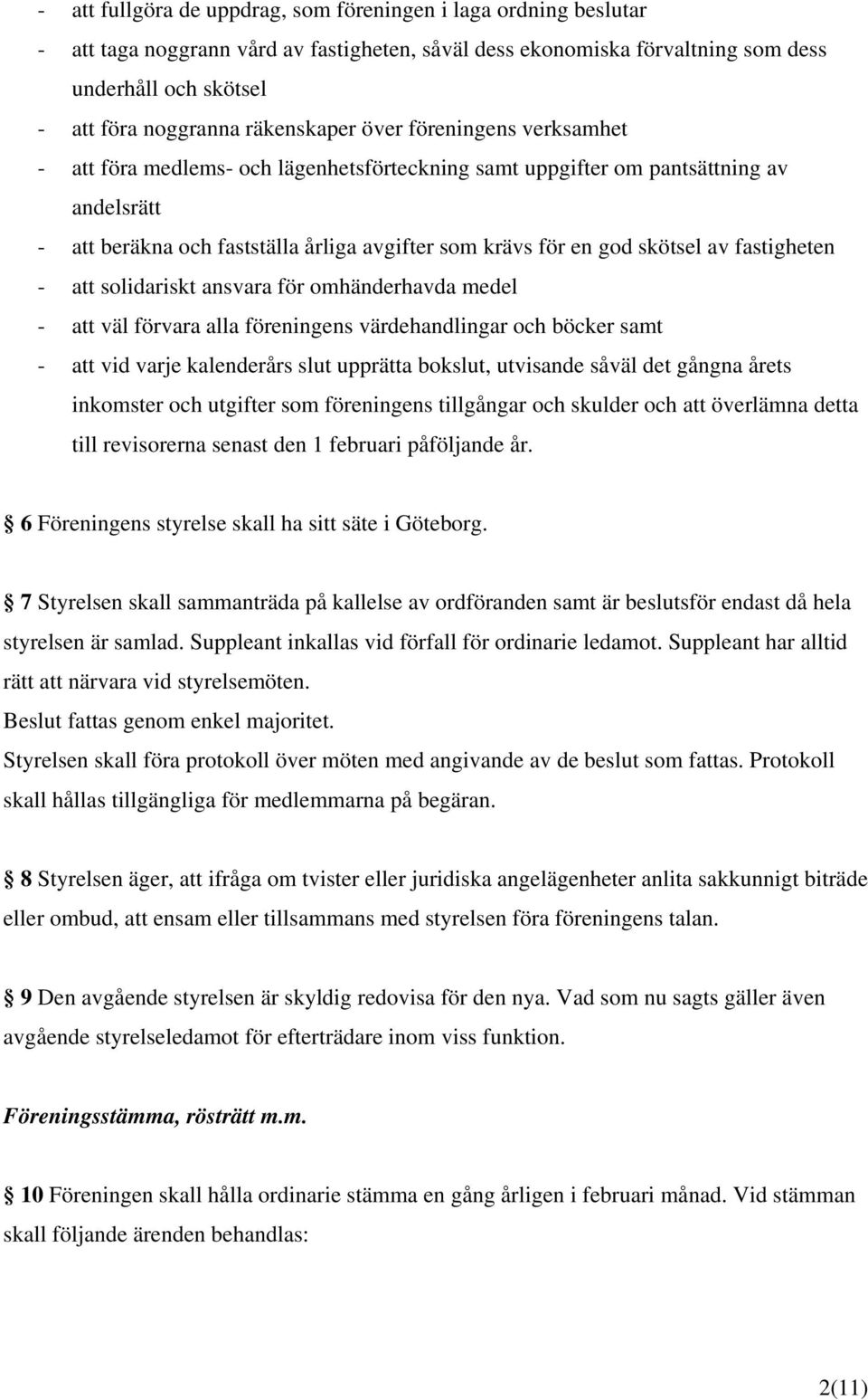skötsel av fastigheten - att solidariskt ansvara för omhänderhavda medel - att väl förvara alla föreningens värdehandlingar och böcker samt - att vid varje kalenderårs slut upprätta bokslut,