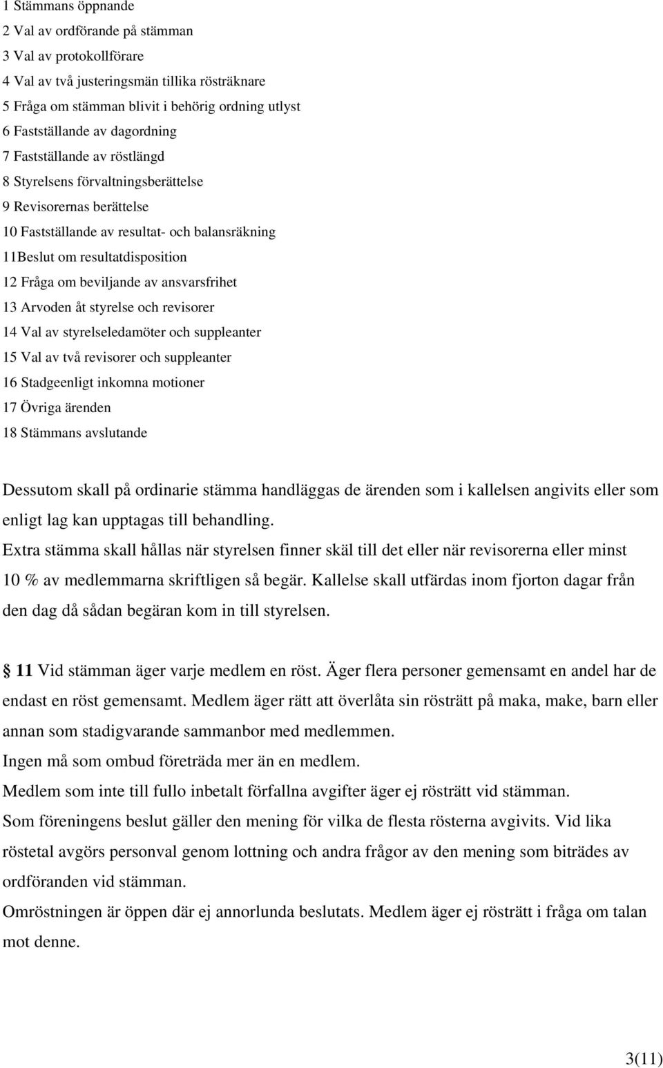 beviljande av ansvarsfrihet 13 Arvoden åt styrelse och revisorer 14 Val av styrelseledamöter och suppleanter 15 Val av två revisorer och suppleanter 16 Stadgeenligt inkomna motioner 17 Övriga ärenden