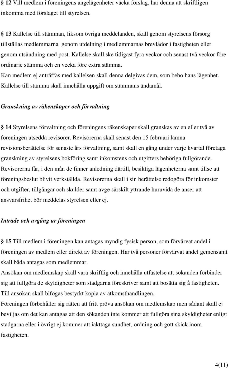 Kallelse skall ske tidigast fyra veckor och senast två veckor före ordinarie stämma och en vecka före extra stämma.