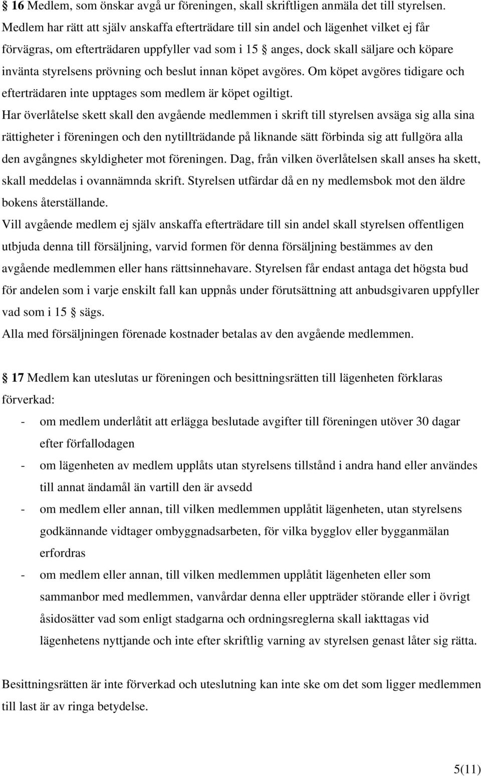 prövning och beslut innan köpet avgöres. Om köpet avgöres tidigare och efterträdaren inte upptages som medlem är köpet ogiltigt.