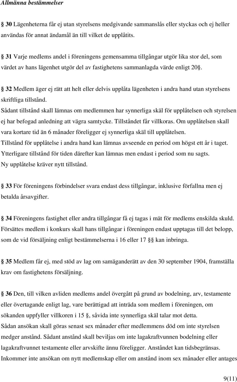 32 Medlem äger ej rätt att helt eller delvis upplåta lägenheten i andra hand utan styrelsens skriftliga tillstånd.