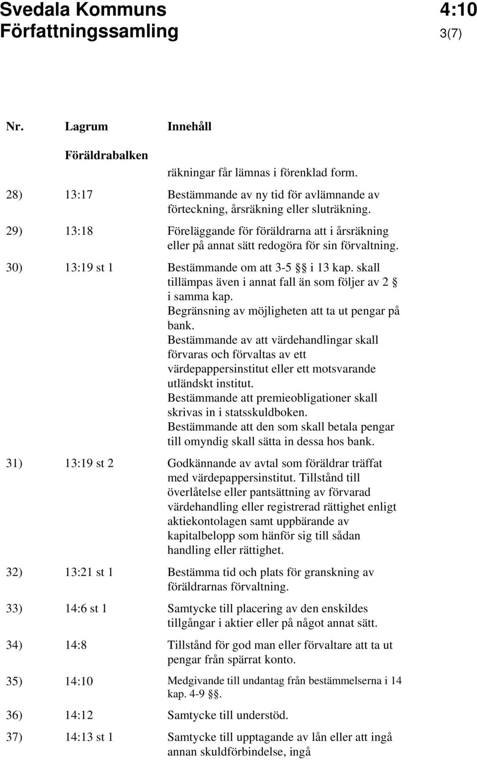 skall tillämpas även i annat fall än som följer av 2 i samma kap. Begränsning av möjligheten att ta ut pengar på bank.