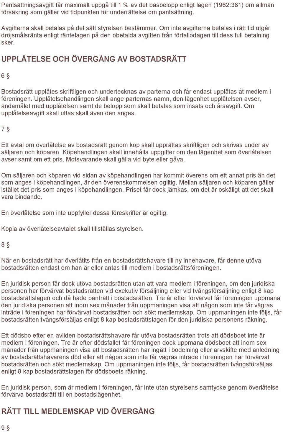 Om inte avgifterna betalas i rätt tid utgår dröjsmålsränta enligt räntelagen på den obetalda avgiften från förfallodagen till dess full betalning sker.