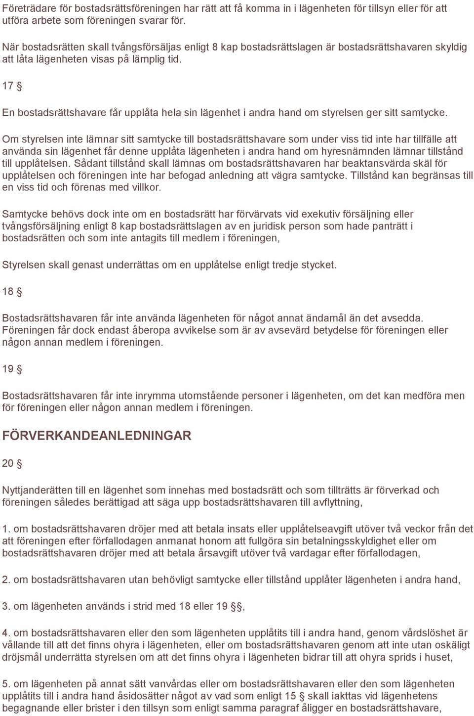 17 En bostadsrättshavare får upplåta hela sin lägenhet i andra hand om styrelsen ger sitt samtycke.