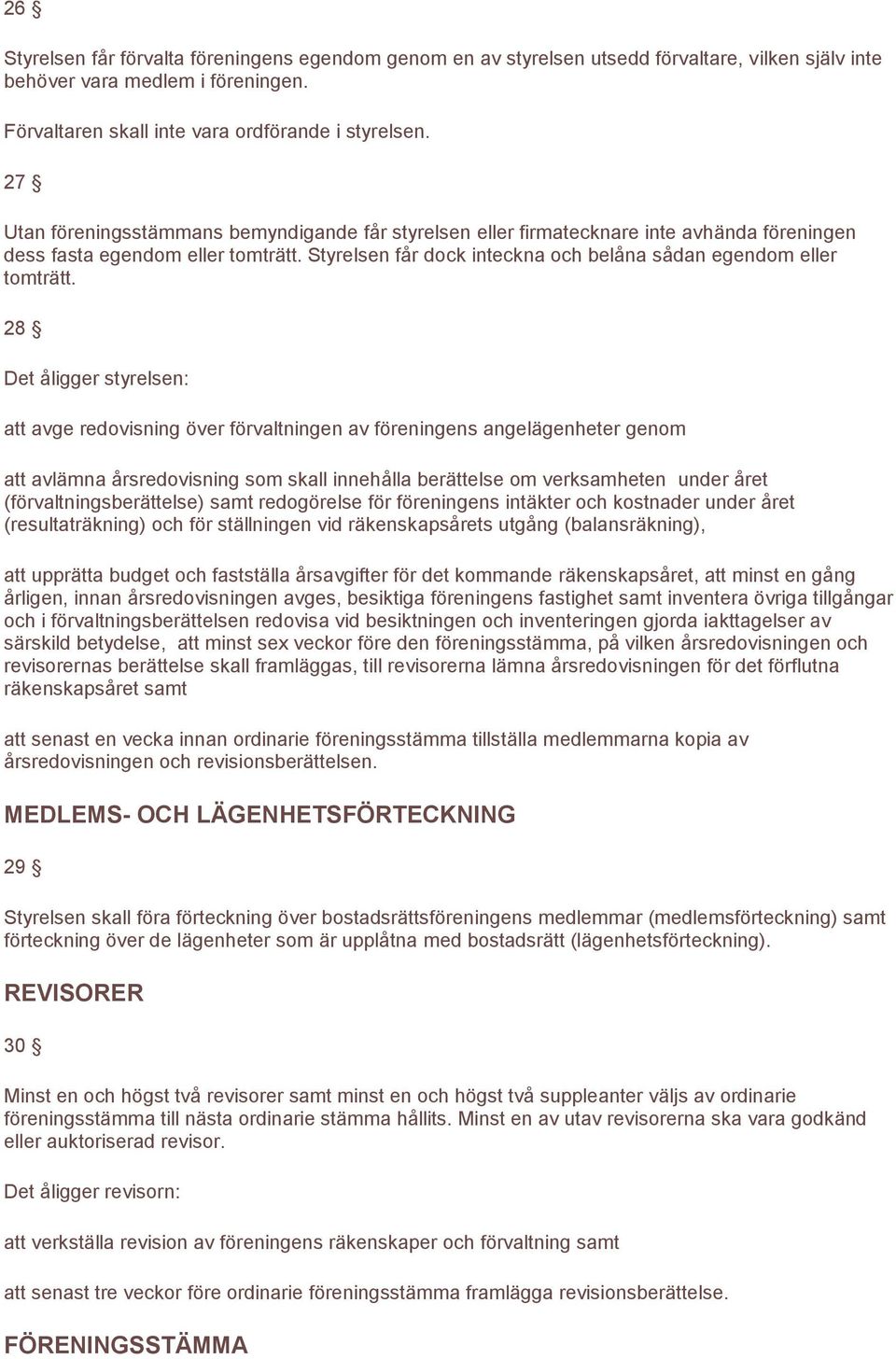 28 Det åligger styrelsen: att avge redovisning över förvaltningen av föreningens angelägenheter genom att avlämna årsredovisning som skall innehålla berättelse om verksamheten under året