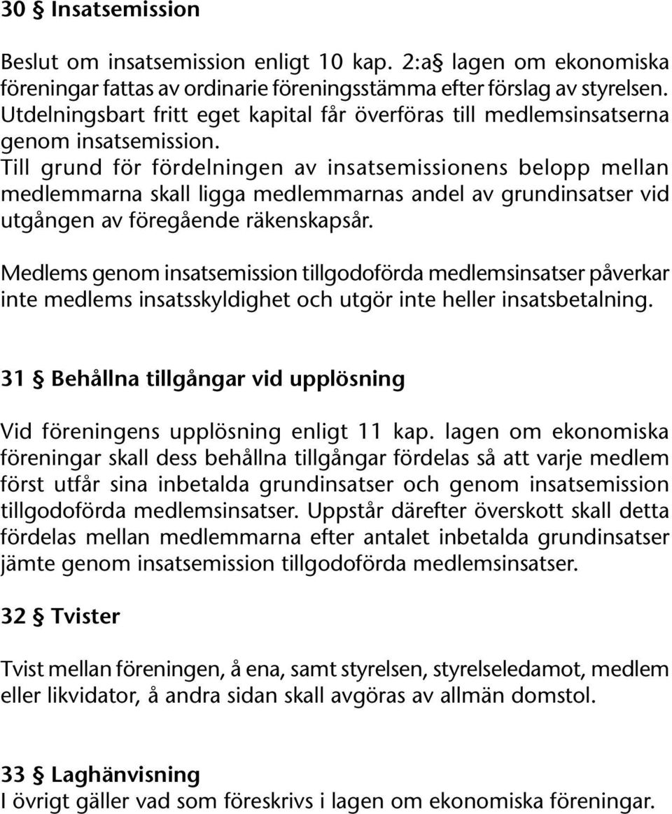 Till grund för fördelningen av insatsemissionens belopp mellan medlemmarna skall ligga medlemmarnas andel av grundinsatser vid utgången av föregående räkenskapsår.