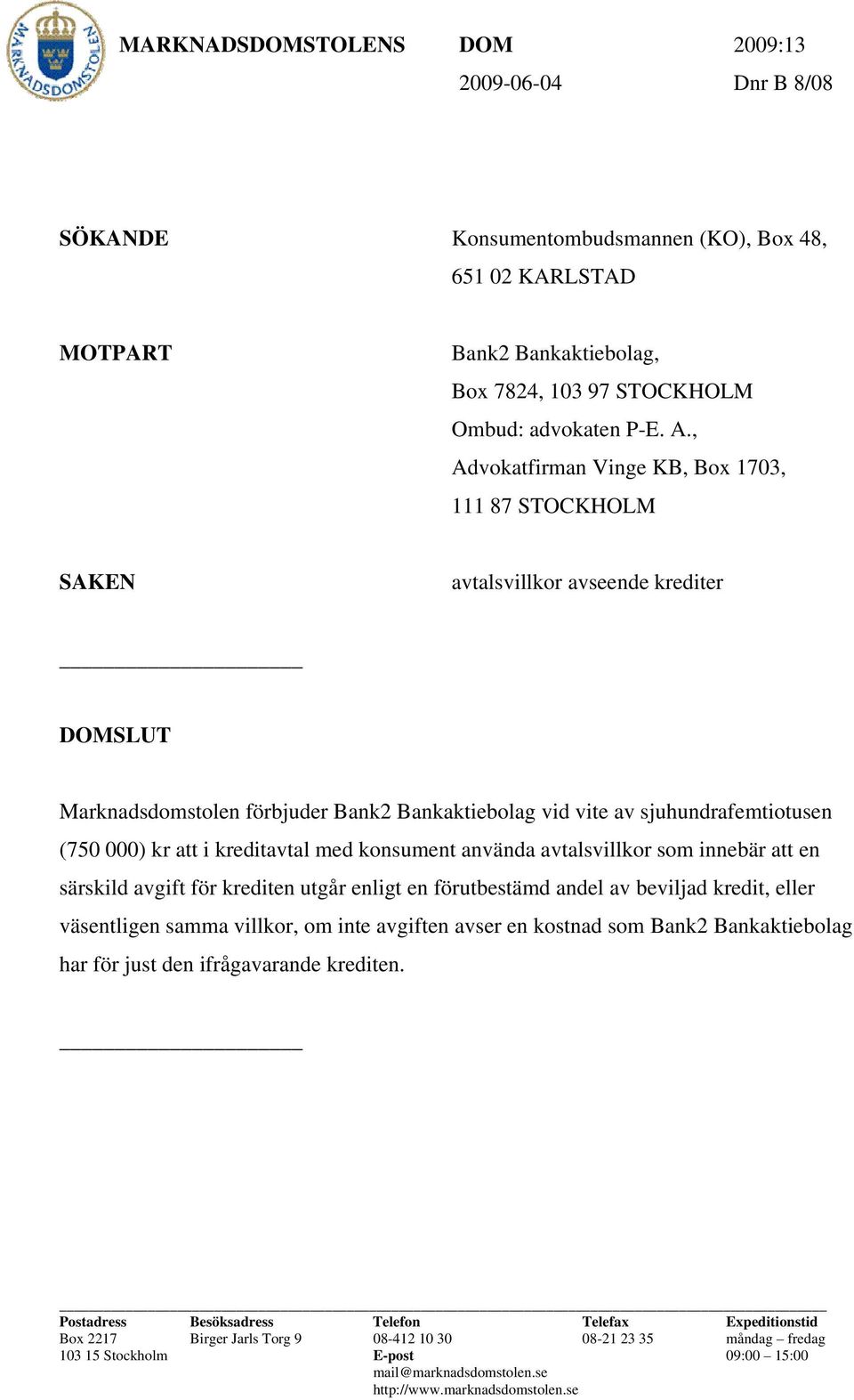 , Advokatfirman Vinge KB, Box 1703, 111 87 STOCKHOLM SAKEN avtalsvillkor avseende krediter DOMSLUT Marknadsdomstolen förbjuder Bank2 Bankaktiebolag vid vite av sjuhundrafemtiotusen (750 000) kr att i