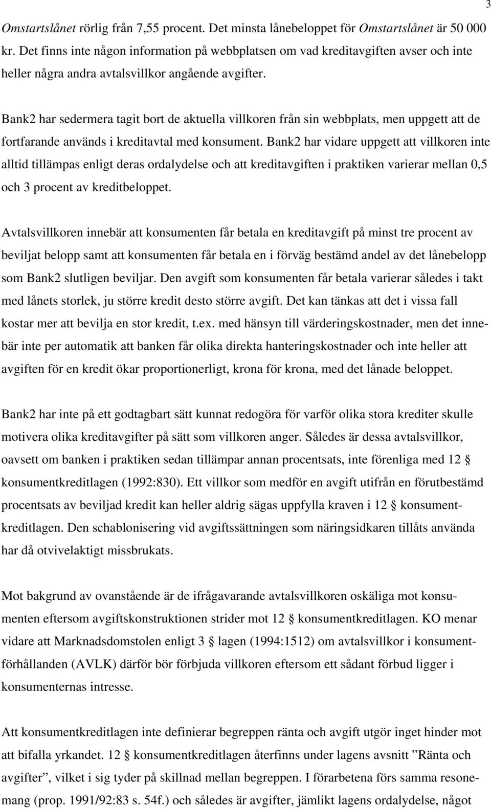 Bank2 har sedermera tagit bort de aktuella villkoren från sin webbplats, men uppgett att de fortfarande används i kreditavtal med konsument.