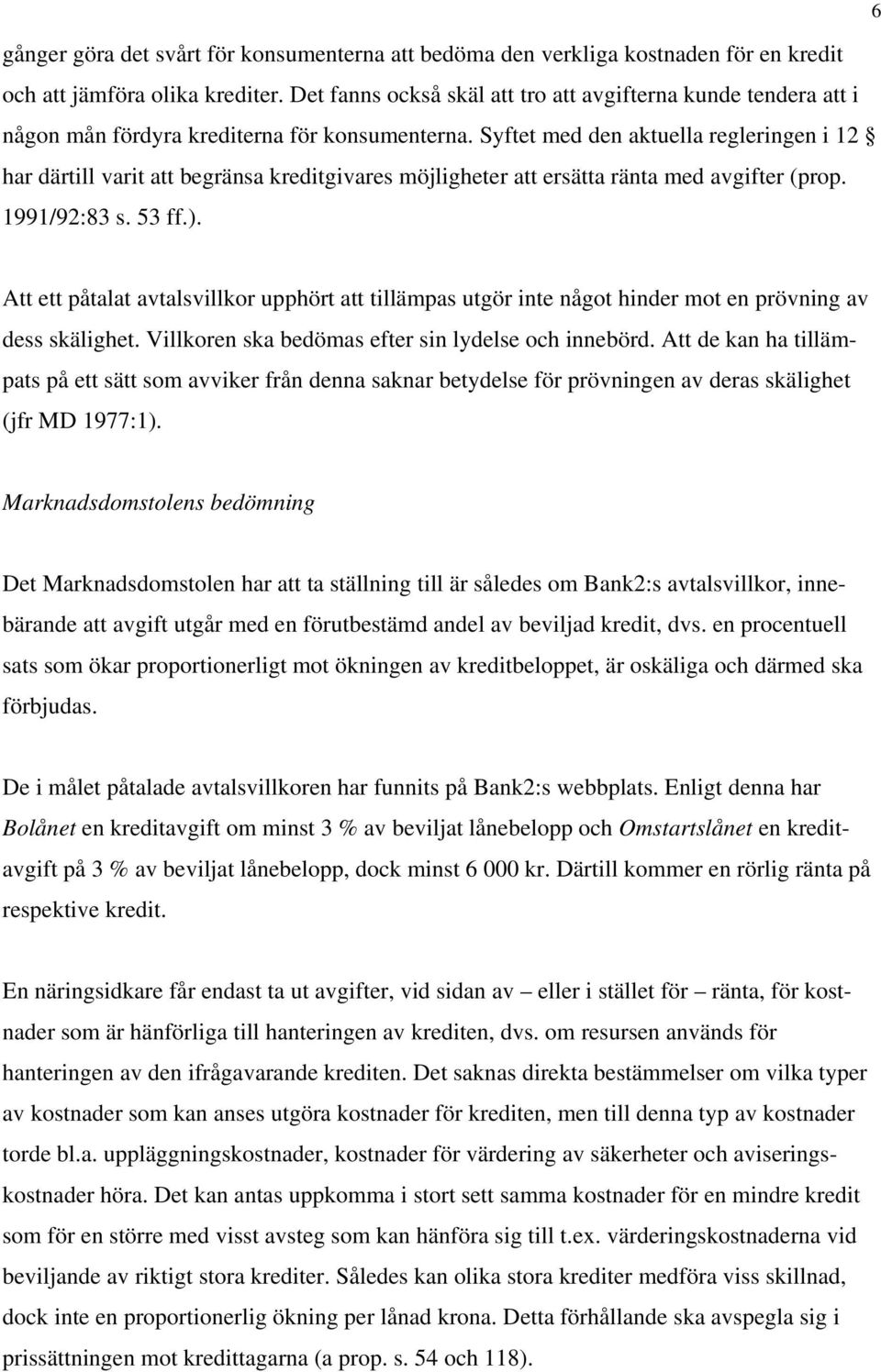 Syftet med den aktuella regleringen i 12 har därtill varit att begränsa kreditgivares möjligheter att ersätta ränta med avgifter (prop. 1991/92:83 s. 53 ff.).