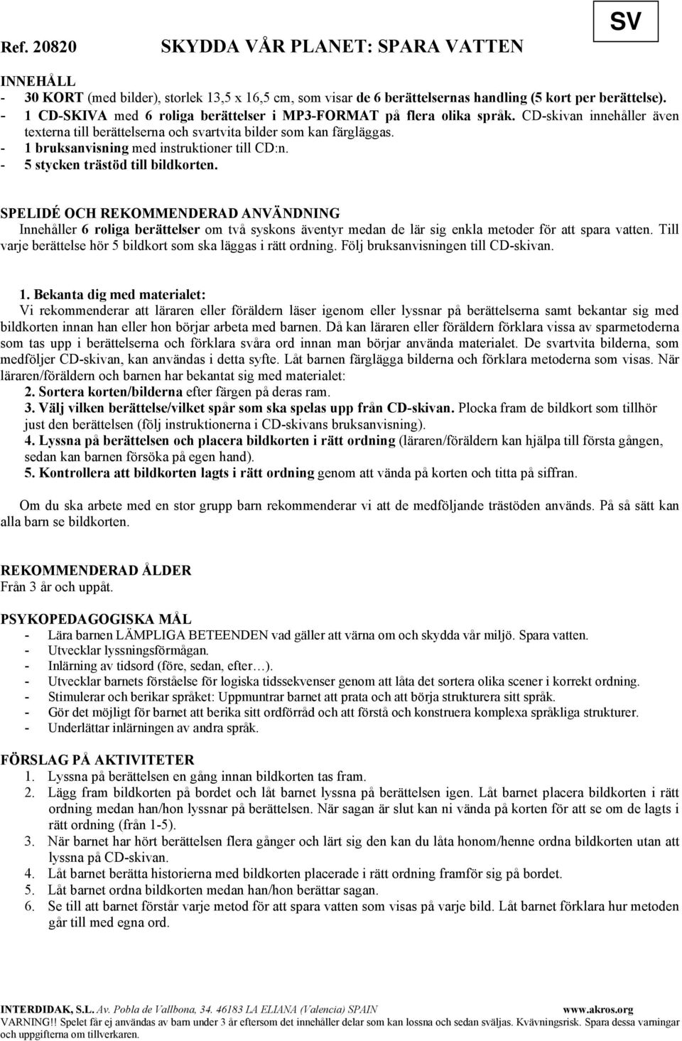 - 1 bruksanvisning med instruktioner till CD:n. - 5 stycken trästöd till bildkorten.