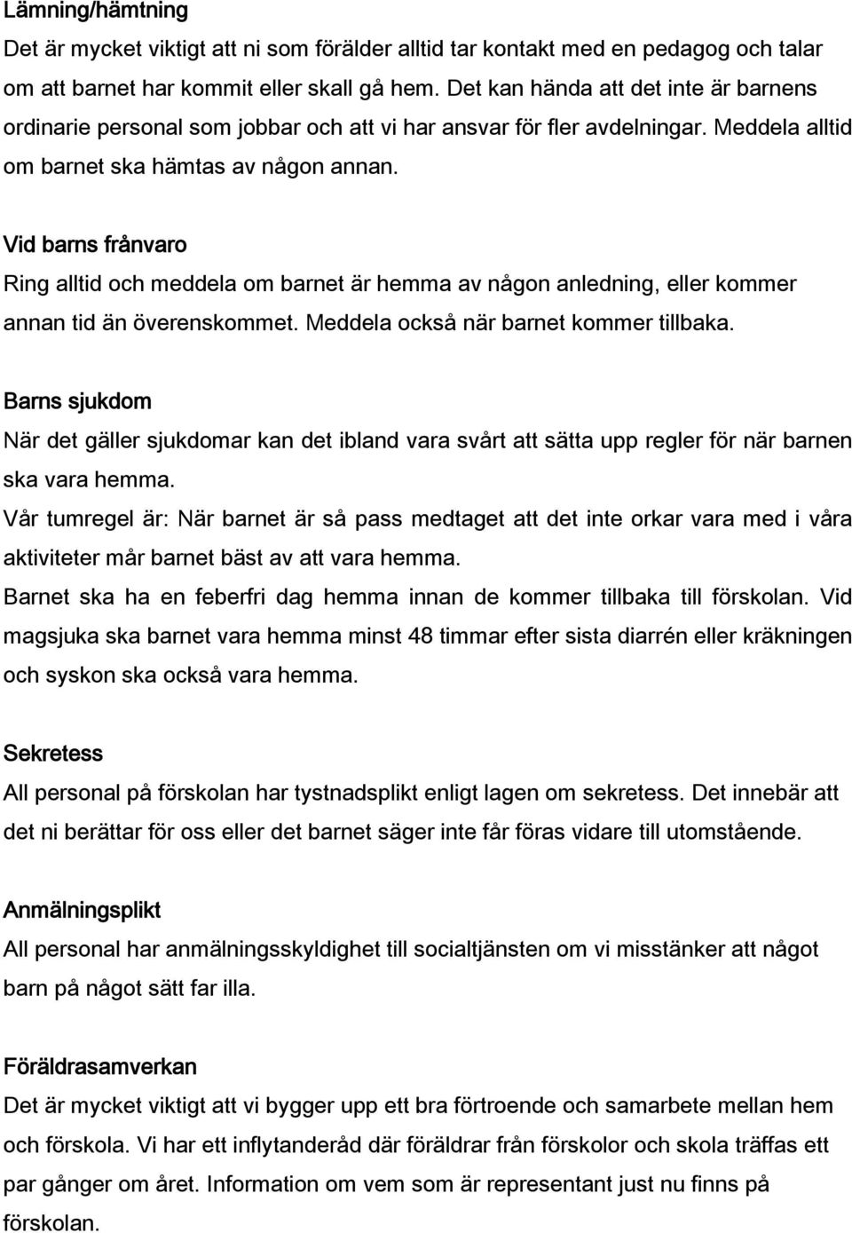 Vid barns frånvaro Ring alltid och meddela om barnet är hemma av någon anledning, eller kommer annan tid än överenskommet. Meddela också när barnet kommer tillbaka.