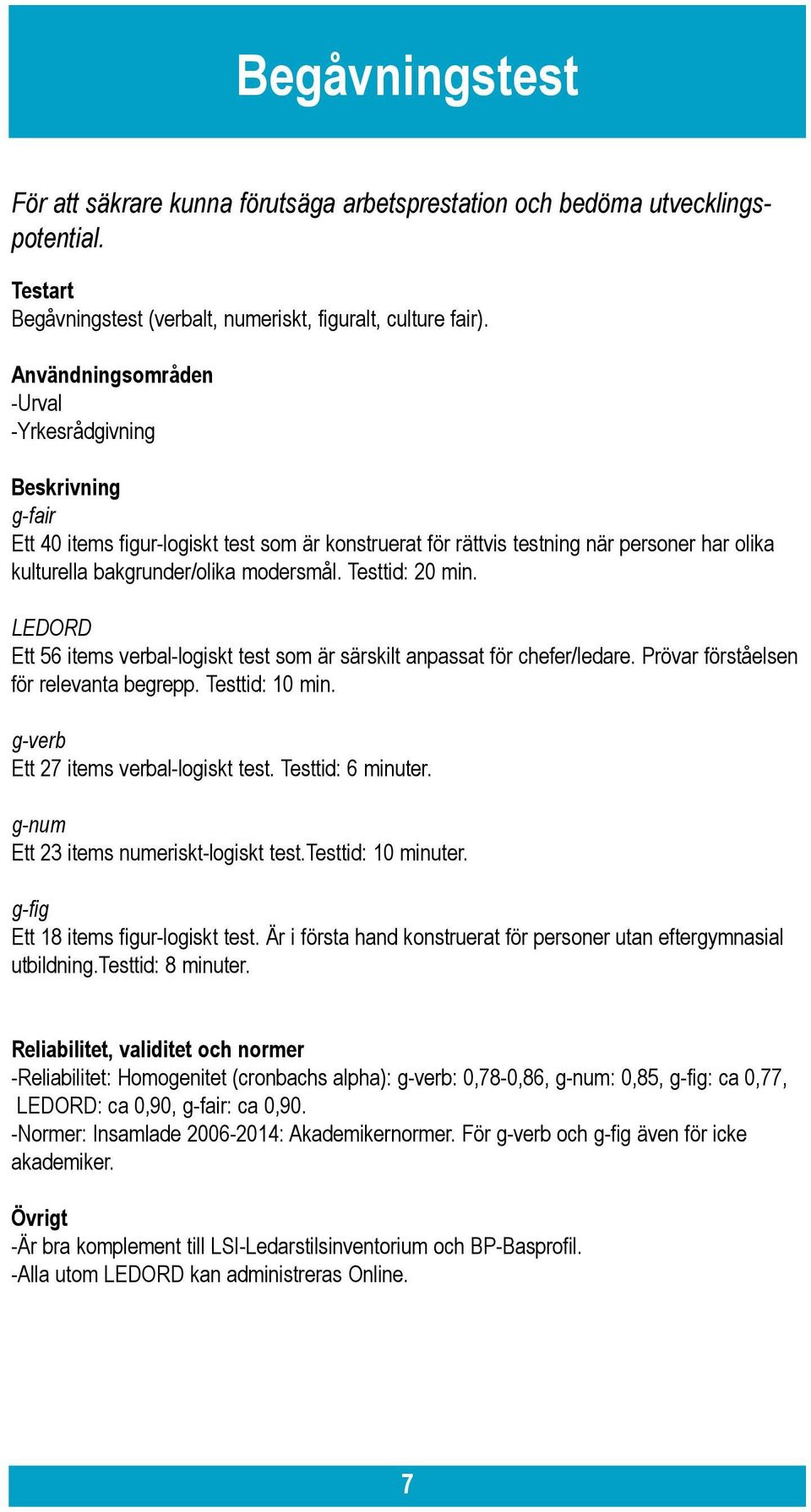 LEDORD Ett 56 items verbal-logiskt test som är särskilt anpassat för chefer/ledare. Prövar förståelsen för relevanta begrepp. Testtid: 10 min. g-verb Ett 27 items verbal-logiskt test.