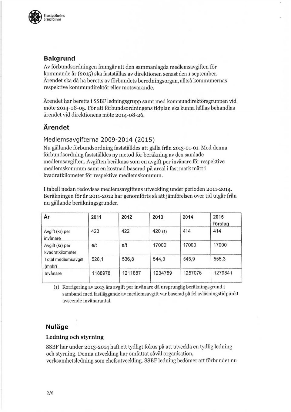 Ärendet har beretts i SSBF ledningsgrupp samt med kommundirektörsgruppen vid möte 2014-08-05. För att förbundsordningens tidplan ska kunna hållas behandlas ärendet vid direktionens möte 2014-08-26.