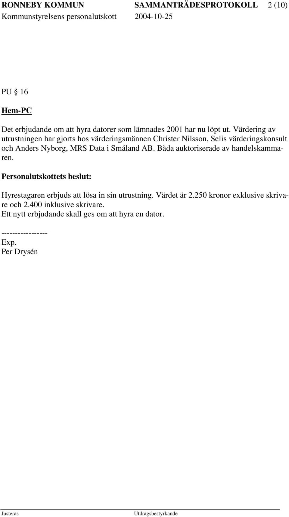 MRS Data i Småland AB. Båda auktoriserade av handelskammaren. : Hyrestagaren erbjuds att lösa in sin utrustning.