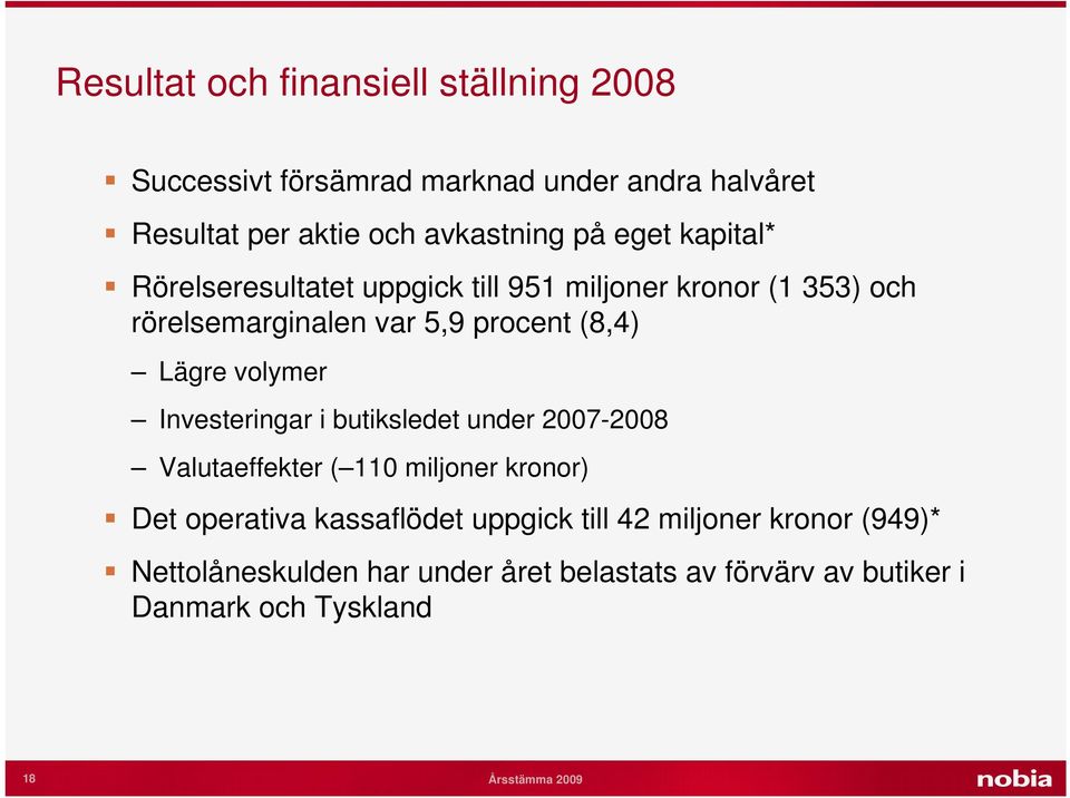 volymer Investeringar i butiksledet under 2007-2008 Valutaeffekter ( 110 miljoner kronor) Det operativa kassaflödet uppgick