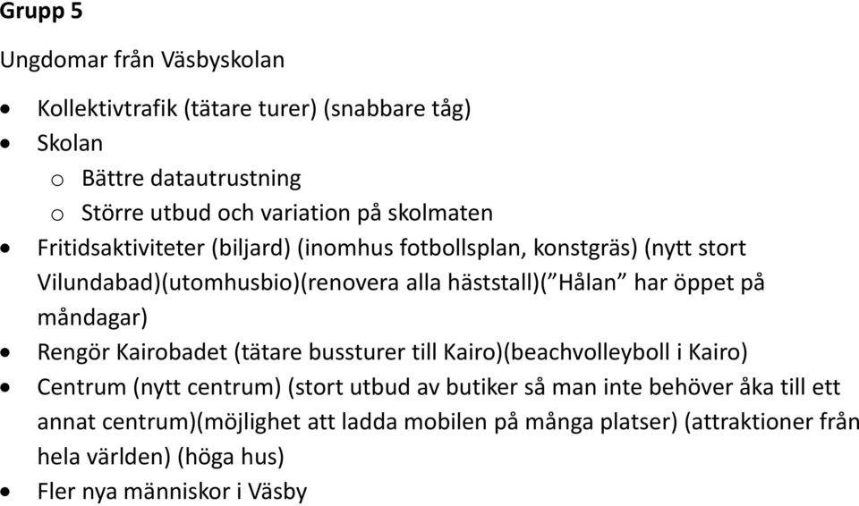 öppet på måndagar) Rengör Kairobadet (tätare bussturer till Kairo)(beachvolleyboll i Kairo) Centrum (nytt centrum) (stort utbud av butiker så man