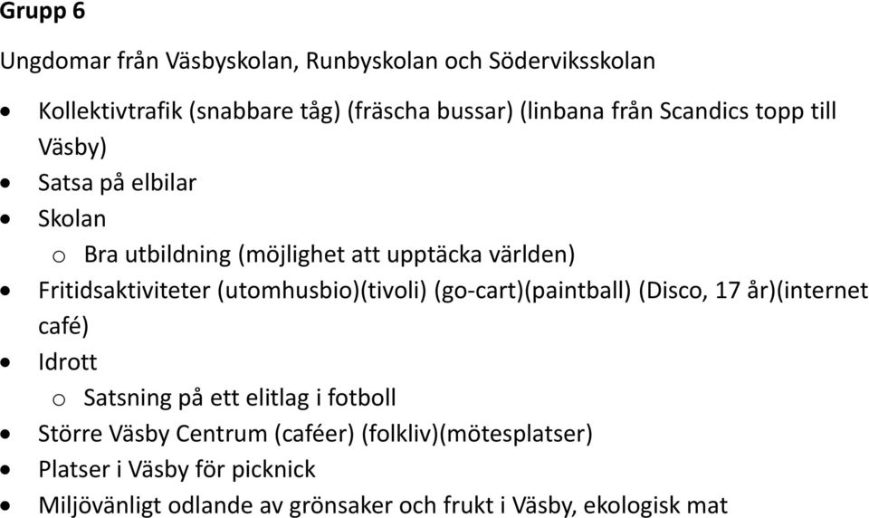 (utomhusbio)(tivoli) (go-cart)(paintball) (Disco, 17 år)(internet café) Idrott o Satsning på ett elitlag i fotboll Större Väsby