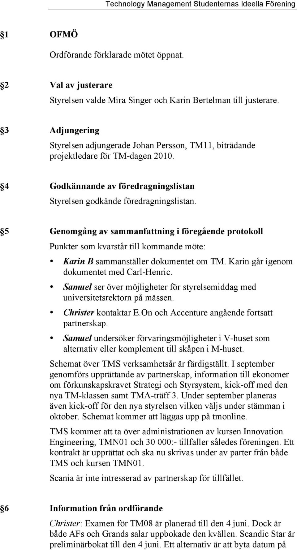 5 Genomgång av sammanfattning i föregående protokoll Punkter som kvarstår till kommande möte: Karin B sammanställer dokumentet om TM. Karin går igenom dokumentet med Carl-Henric.