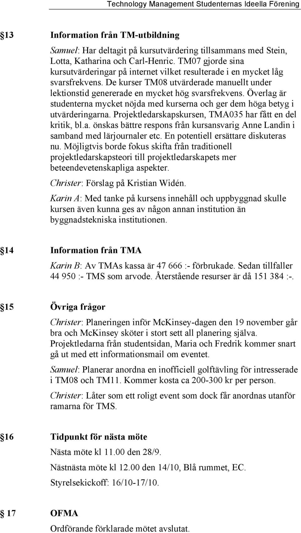 Överlag är studenterna mycket nöjda med kurserna och ger dem höga betyg i utvärderingarna. Projektledarskapskursen, TMA035 har fått en del kritik, bl.a. önskas bättre respons från kursansvarig Anne Landin i samband med lärjournaler etc.